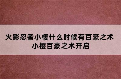 火影忍者小樱什么时候有百豪之术 小樱百豪之术开启